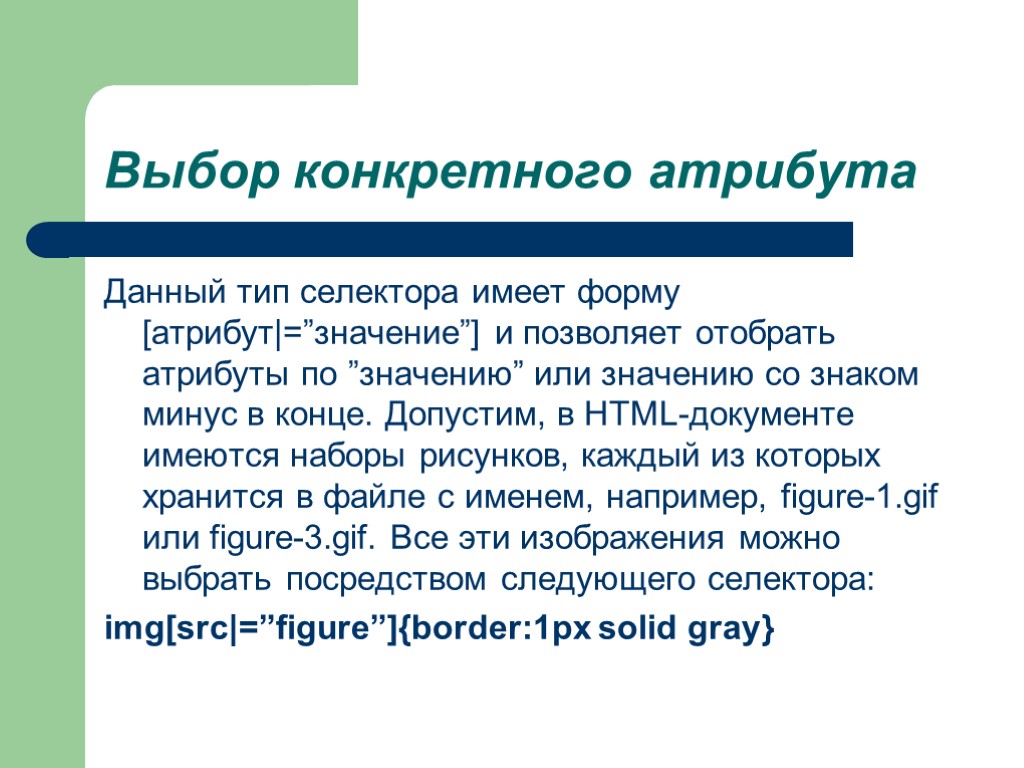 Выбор конкретного атрибута Данный тип селектора имеет форму [атрибут|=”значение”] и позволяет отобрать атрибуты по